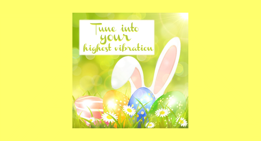 Tune into your highest vibrations!